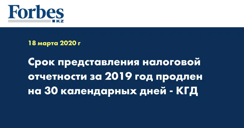 Срок представления налоговой отчетности за 2019 год продлен на 30 календарных дней - КГД