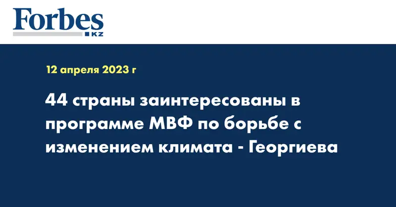 44 страны заинтересованы в программе МВФ по борьбе с изменением климата - глава МВФ