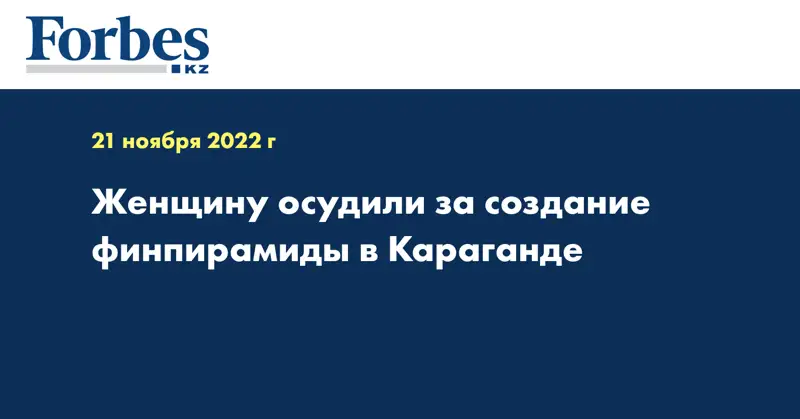 Женщину осудили за создание финпирамиды в Караганде