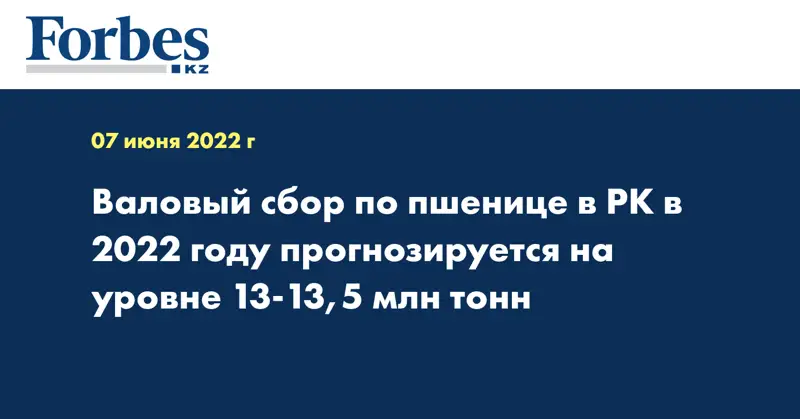 Валовый сбор по пшенице в РК в 2022 году прогнозируется на уровне 13-13,5 млн тонн