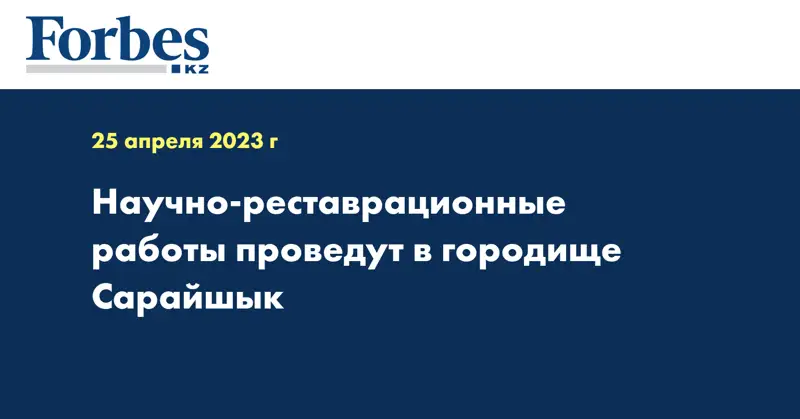 Научно-реставрационные работы проведут в городище Сарайшык