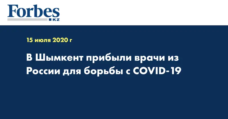  В Шымкент прибыли врачи из России для борьбы с COVID-19