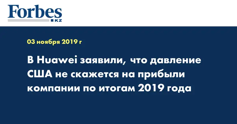 В Huawei заявили, что давление США не скажется на прибыли компании по итогам 2019 года