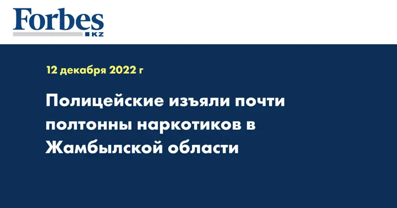Полицейские изъяли почти полтонны наркотиков в Жамбылской области