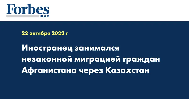 Иностранец занимался незаконной миграцией граждан Афганистана через Казахстан