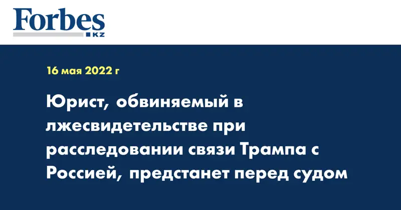 Юрист, обвиняемый в лжесвидетельстве при расследовании связи Трампа с Россией, предстанет перед судом