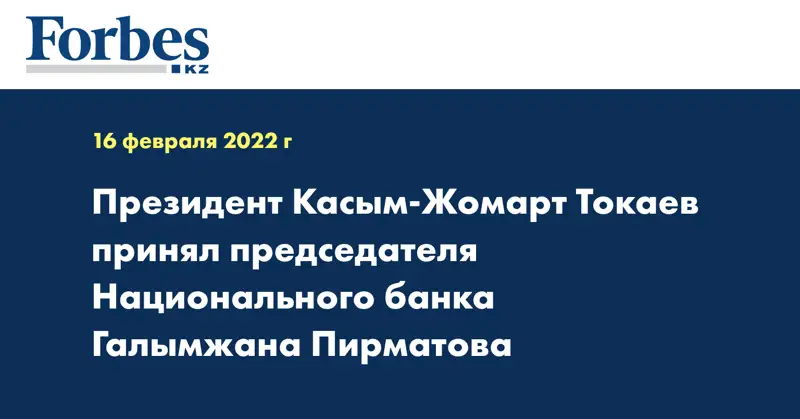 Президент Касым-Жомарт Токаев принял председателя Национального банка Галымжана Пирматова