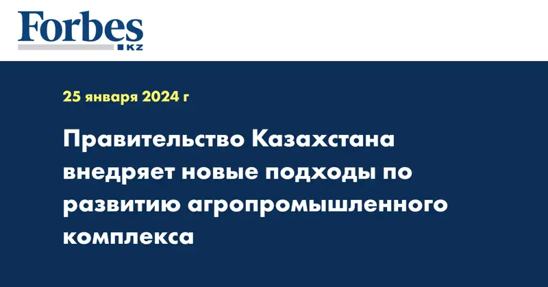 Правительство Казахстана внедряет новые подходы по развитию агропромышленного комплекса