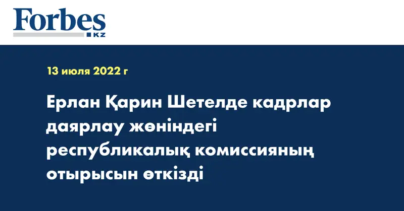 Ерлан Қарин Шетелде кадрлар даярлау жөніндегі республикалық комиссияның отырысын өткізді