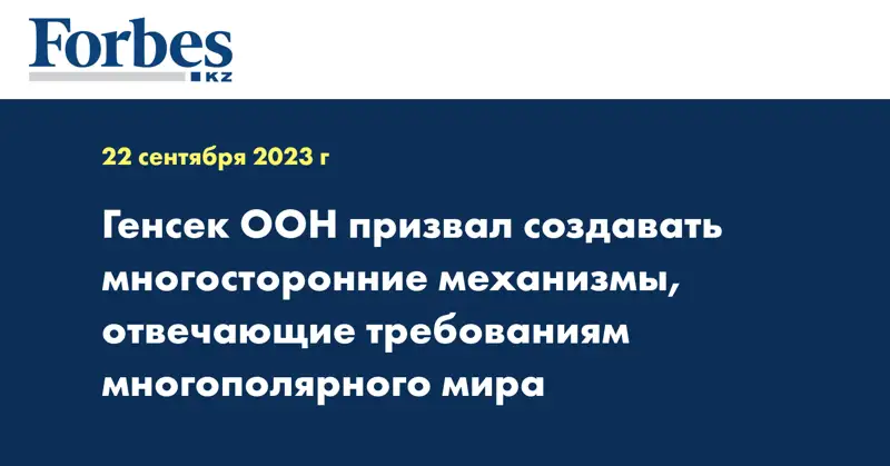Генсек ООН призвал создавать многосторонние механизмы, отвечающие требованиям многополярного мира