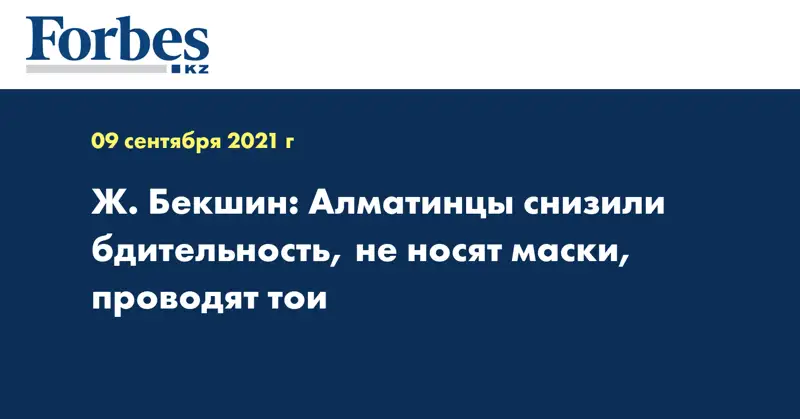 Ж. Бекшин: Алматинцы снизили бдительность, не носят маски, проводят тои