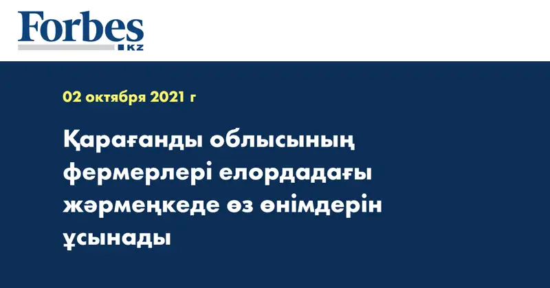 Қарағанды облысының фермерлері елордадағы жәрмеңкеде өз өнімдерін ұсынады
