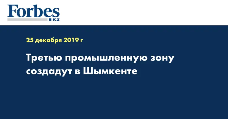 Третью промышленную зону создадут в Шымкенте