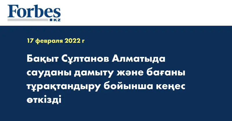 Бақыт Сұлтанов Алматыда сауданы дамыту және бағаны тұрақтандыру бойынша кеңес өткізді