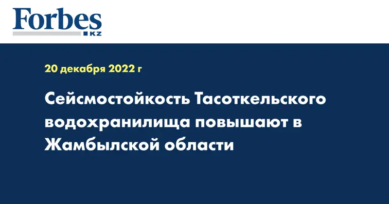 Сейсмостойкость Тасоткельского водохранилища повышают в Жамбылской области