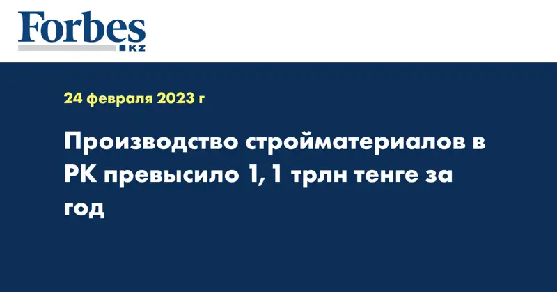 Производство стройматериалов в РК превысило 1,1 трлн тенге за год