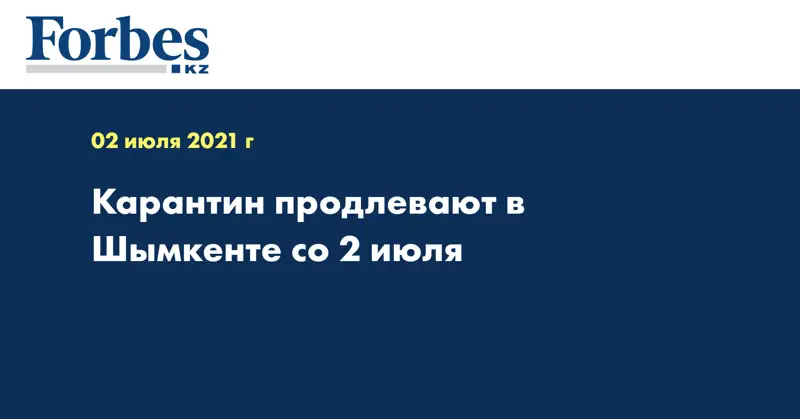 Карантин продлевают в Шымкенте со 2 июля