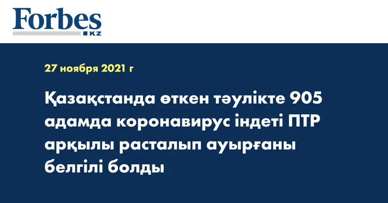 Қазақстанда өткен тәулікте 905 адамда коронавирус індеті ПТР арқылы расталып ауырғаны белгілі болды