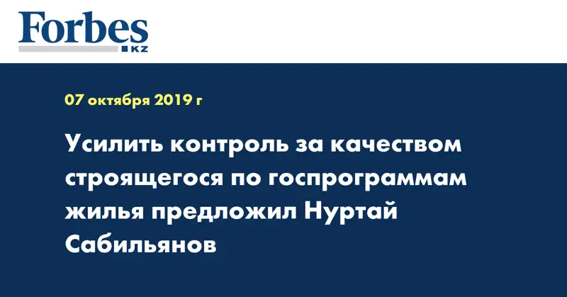 Усилить контроль за качеством строящегося по госпрограммам жилья предложил Нуртай Сабильянов