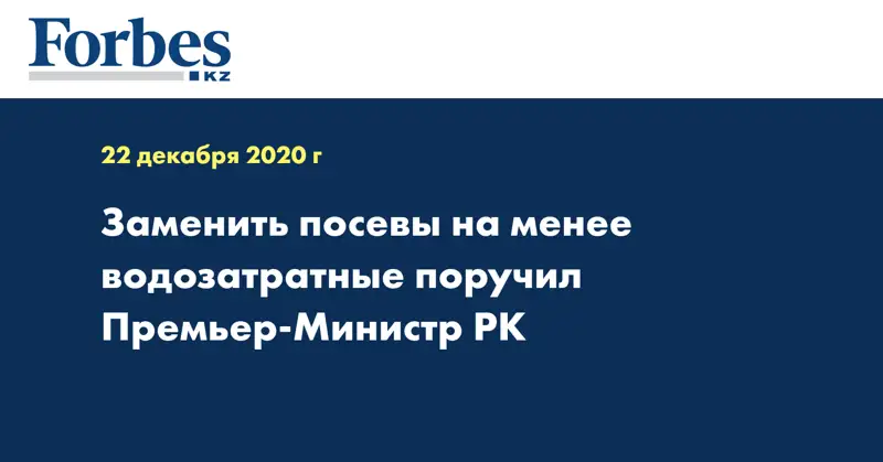Заменить посевы на менее водозатратные поручил Премьер-Министр РК