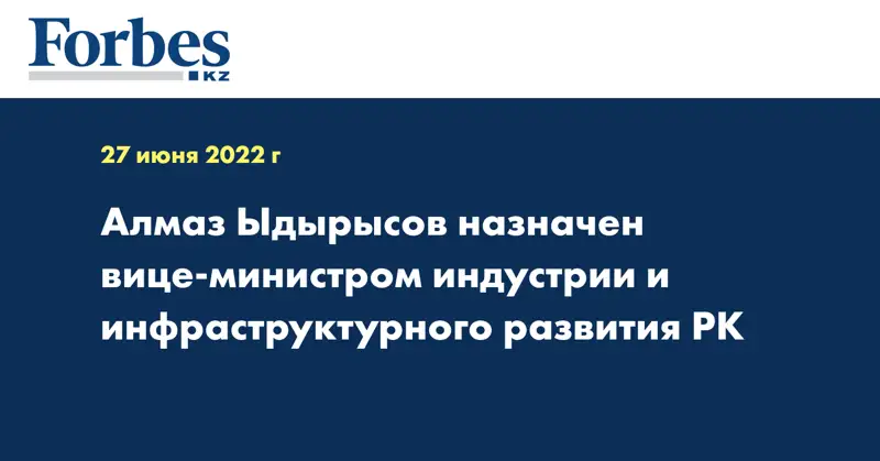 Алмаз Ыдырысов назначен вице-министром индустрии и инфраструктурного развития РК
