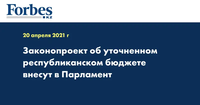 Законопроект об уточненном республиканском бюджете внесут в Парламент