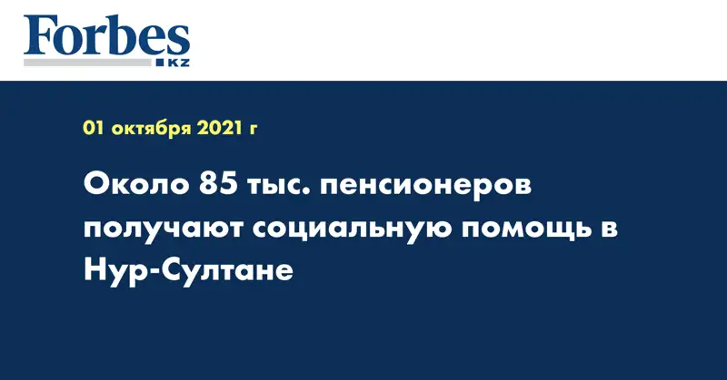 Около 85 тыс. пенсионеров получают социальную помощь в Нур-Султане