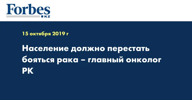 Население должно перестать бояться рака – главный онколог РК
