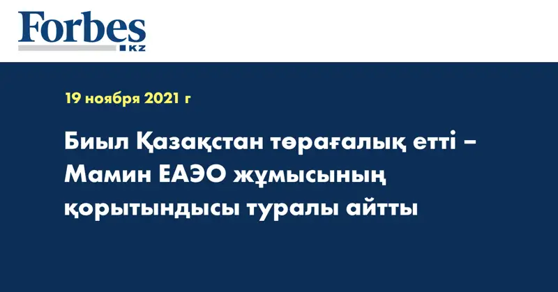 Биыл Қазақстан төрағалық етті – Мамин ЕАЭО жұмысының қорытындысы туралы айтты