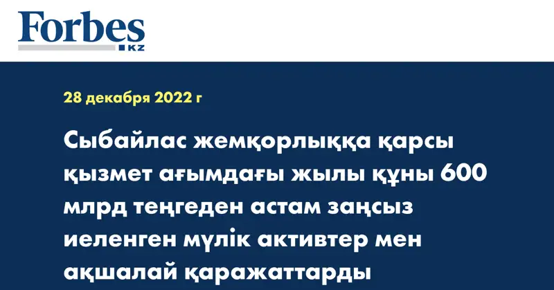 Сыбайлас жемқорлыққа қарсы қызмет ағымдағы жылы құны 600 млрд теңгеден астам заңсыз иеленген мүлік активтер мен ақшалай қаражаттарды мемлекетке қайтаруды қамтамасыз етті