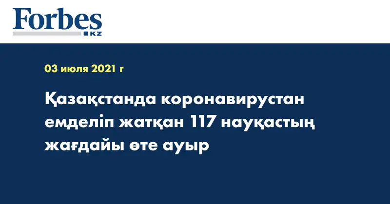 Қазақстанда коронавирустан емделіп жатқан 117 науқастың жағдайы өте ауыр