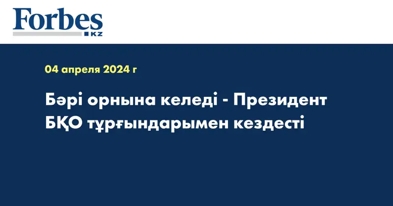 Бәрі орнына келеді - президент БҚО тұрғындарымен кездесті
