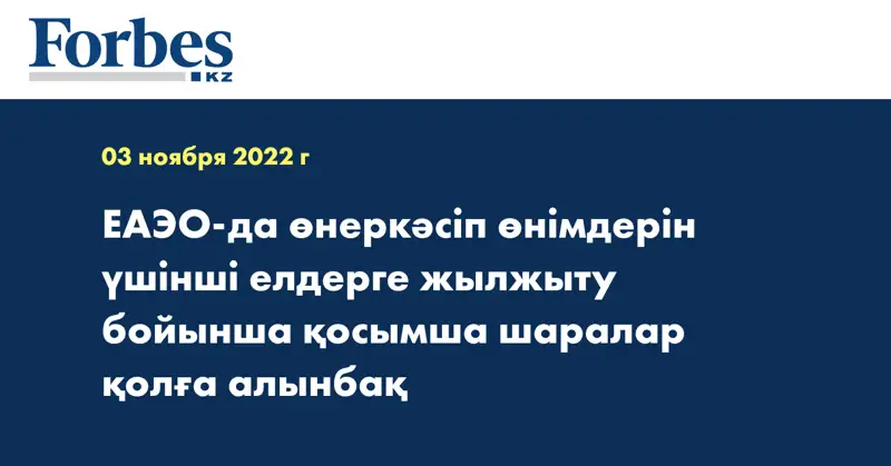 ЕАЭО-да өнеркәсіп өнімдерін үшінші елдерге жылжыту бойынша қосымша шаралар қолға алынбақ