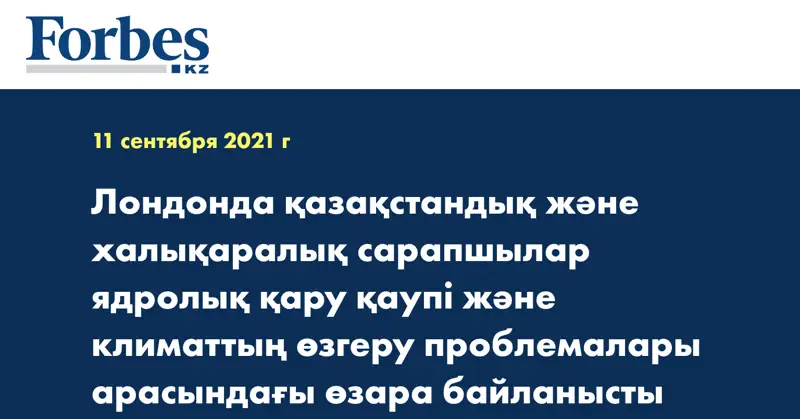 Лондонда қазақстандық және халықаралық сарапшылар ядролық қару қаупі және климаттың өзгеру проблемалары арасындағы өзара байланысты талқылады