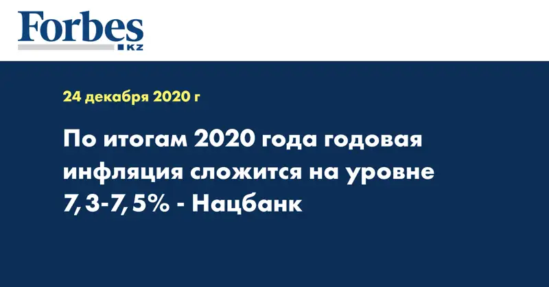 По итогам 2020 года годовая инфляция сложится на уровне 7,3-7,5% - Нацбанк