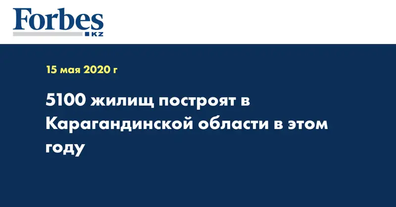5100 жилищ построят в Карагандинской области в этом году