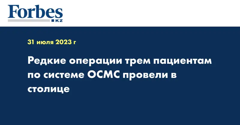 Редкие операции трем пациентам по системе ОСМС провели в столице