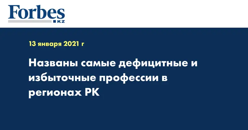 Названы топ дефицитных и избыточных профессий в регионах РК