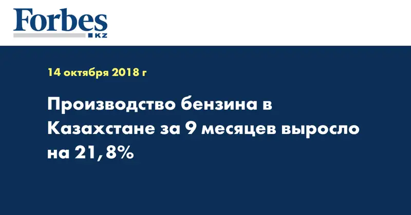 Производство бензина в Казахстане за 9 месяцев выросло на 21,8%  