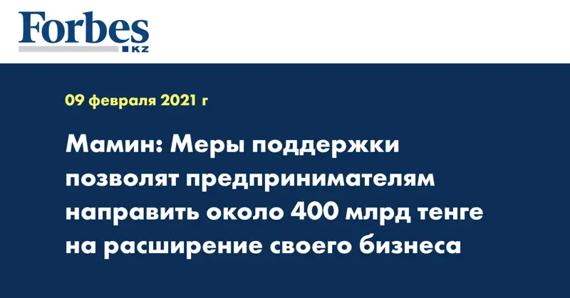 Мамин: Меры поддержки позволят предпринимателям направить около 400 млрд тенге на расширение своего бизнеса