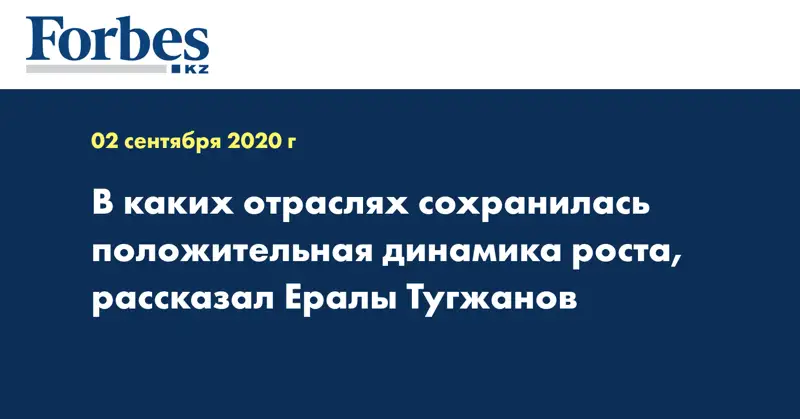 В каких отраслях сохранилась положительная динамика роста, рассказал Ералы Тугжанов