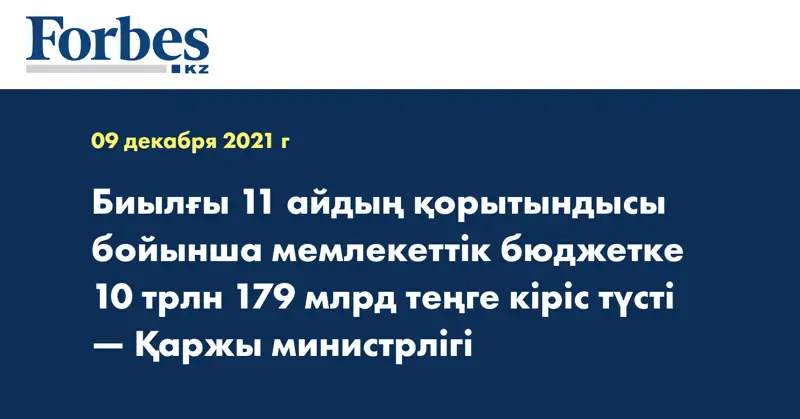 Биылғы 11 айдың қорытындысы бойынша мемлекеттік бюджетке 10 трлн 179 млрд теңге кіріс түсті — Қаржы министрлігі