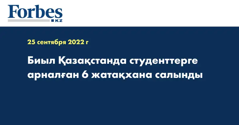 Биыл Қазақстанда студенттерге арналған 6 жатақхана салынды