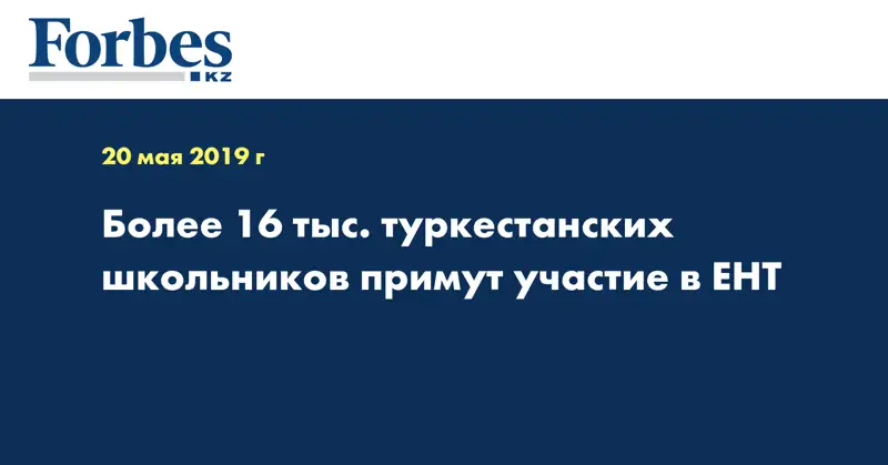 Более 16 тыс. туркестанских школьников примут участие в ЕНТ
