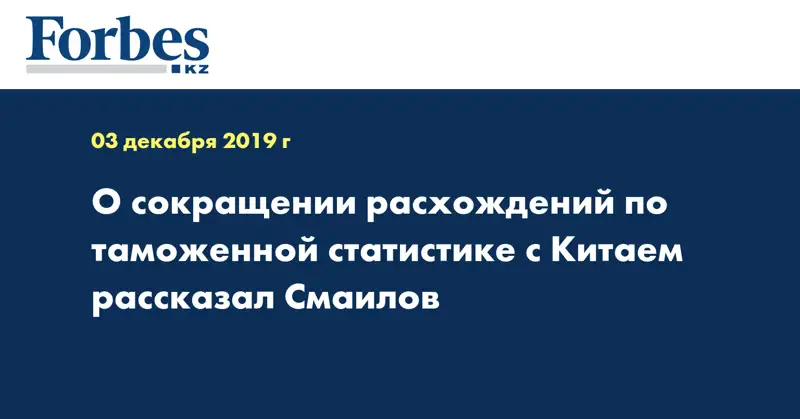 О сокращении расхождений по таможенной статистике с Китаем рассказал Смаилов