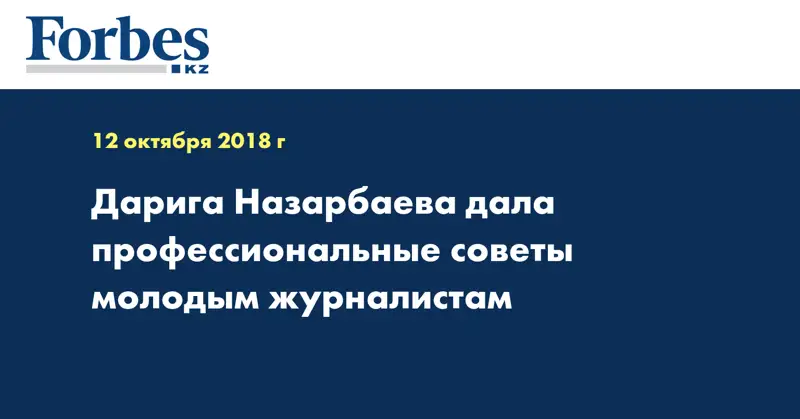 Дарига Назарбаева дала профессиональные советы молодым журналистам