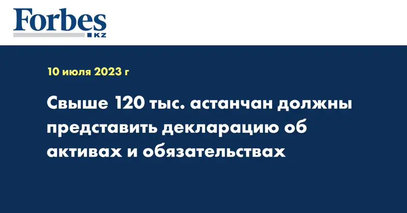 Свыше 120 тыс. астанчан должны представить декларацию об активах и обязательствах