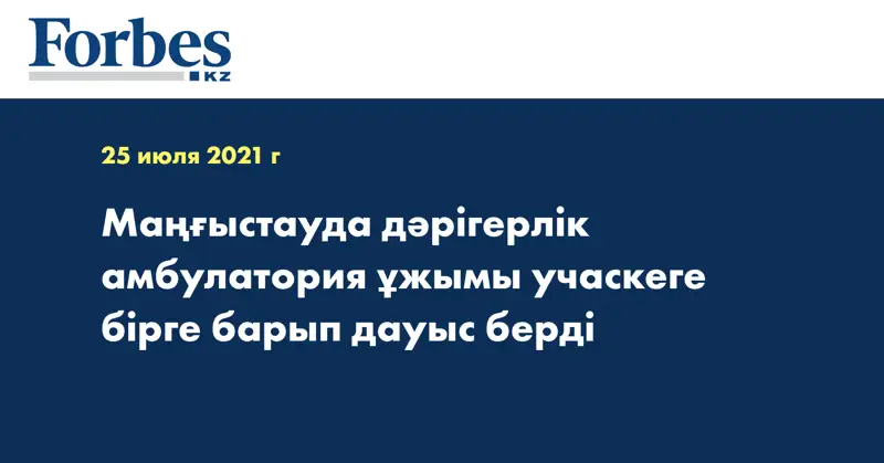 Маңғыстауда дәрігерлік амбулатория ұжымы учаскеге бірге барып дауыс берді