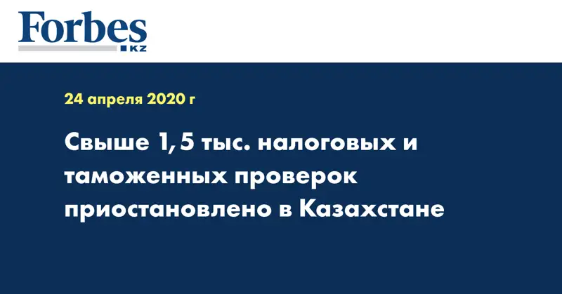 Свыше 1,5 тыс. налоговых и таможенных проверок приостановлено в Казахстане