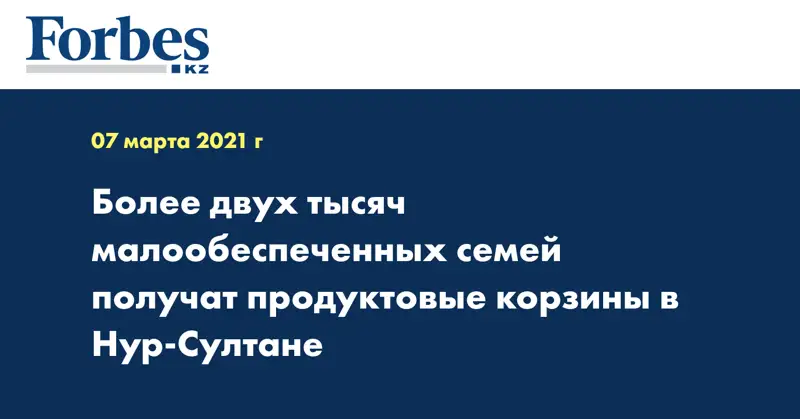 Более двух тысяч малообеспеченных семей получат продуктовые корзины в Нур-Султане